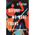 Before We Were Trans: A New History of Gender - Hardcover