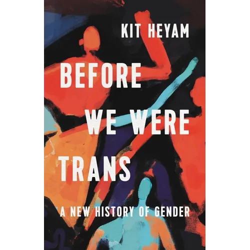 Before We Were Trans: A New History of Gender - Hardcover