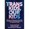 Trans Kids, Our Kids: Stories and Resources from the Frontlines of the Movement for Transgender Youth - Paperback